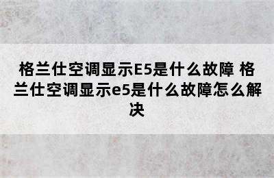 格兰仕空调显示E5是什么故障 格兰仕空调显示e5是什么故障怎么解决